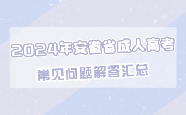 2024年安徽省成人高考常見問題解答匯總