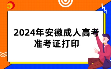2024年安徽成人高考準(zhǔn)考證什么時(shí)候打印